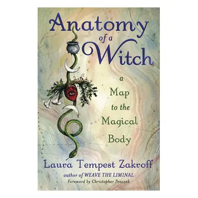 "Anatomy of a Witch: A Map to the Magical Body" - "" ("Zakroff Laura Tempest")