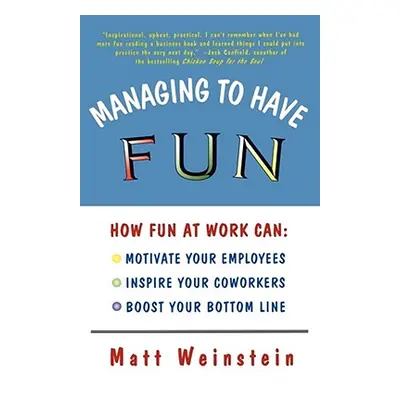 "Managing to Have Fun: How Fun at Work Can Motivate Your Employees, Inspire Your Coworkers, and 