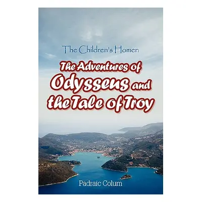 "The Children's Homer: The Adventures of Odysseus and the Tale of Troy" - "" ("Colum Padraic")