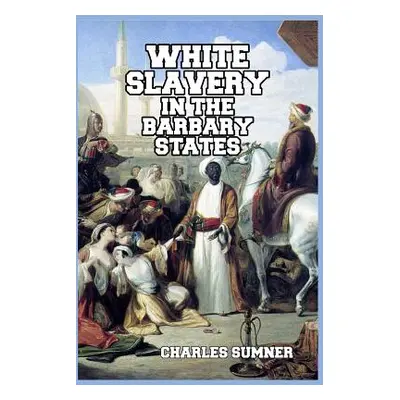 "White Slavery in the Barbary States" - "" ("Sumner Charles")