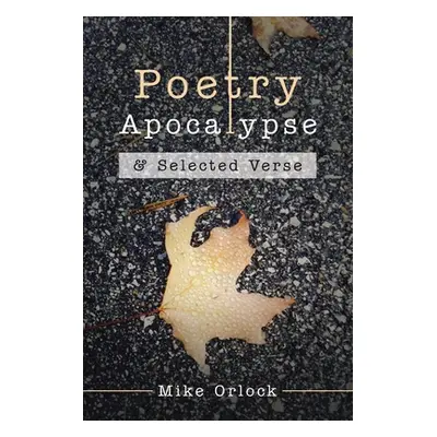 "Poetry Apocalypse: & Selected Verse" - "" ("Orlock Mike")