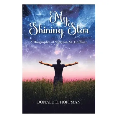 "My Shining Star: A Biography of Virginia M. Hoffman" - "" ("Hoffman Donald E.")