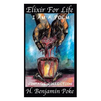 "Elixir for Life: I Am a Poem...... Vintage Collection H. Benjamin Poke" - "" ("Poke H. Benjamin