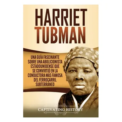 "Harriet Tubman: Una gua fascinante sobre una abolicionista estadounidense que se convirti en la