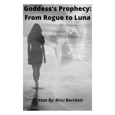 "Goddess's Prophecy: From Rogue to Luna" - "" ("Burchett Ricci")