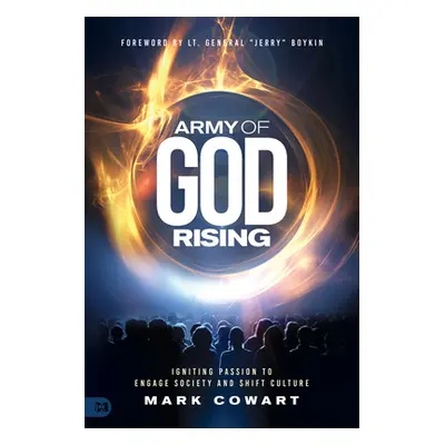 "Army of God Rising: Igniting Passion to Engage Society and Shift Culture" - "" ("Cowart Mark")