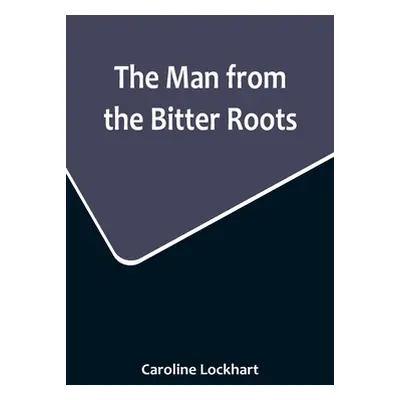 "The Man from the Bitter Roots" - "" ("Lockhart Caroline")