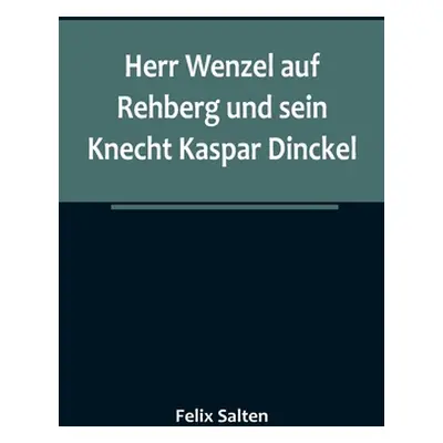 "Herr Wenzel auf Rehberg und sein Knecht Kaspar Dinckel" - "" ("Salten Felix")