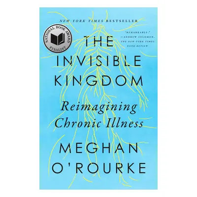 "The Invisible Kingdom: Reimagining Chronic Illness" - "" ("O'Rourke Meghan")