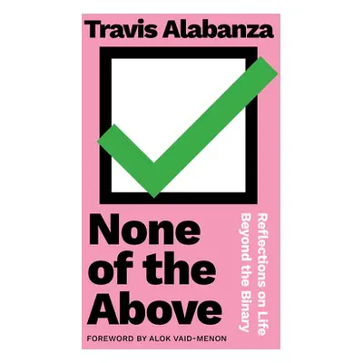 "None of the Above: Reflections on Life Beyond the Binary" - "" ("Alabanza Travis")