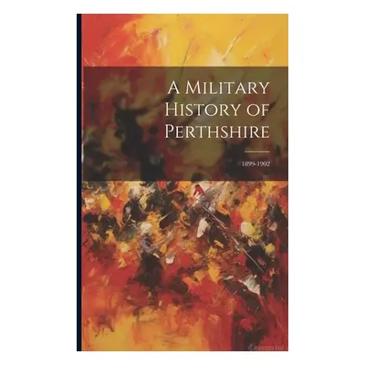 "A Military History of Perthshire: 1899-1902" - "" ("Anonymous")