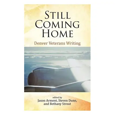 "Still Coming Home: Denver Veterans Writing" - "" ("Arment Jason")