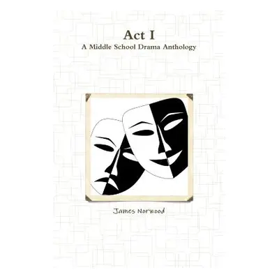 "Act I: A Middle School Drama Anthology" - "" ("Norwood James")