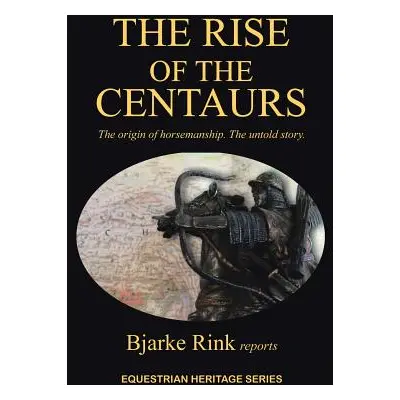 "The Rise of the Centaurs: The Origin of Horsemanship. the Untold Story." - "" ("Bjarke Rink Rep