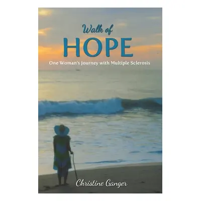 "Walk of Hope: One Woman's Journey with Multiple Sclerosis" - "" ("Ganger Christine")