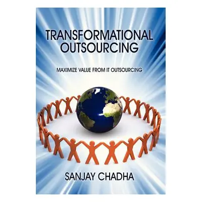 "Transformational Outsourcing: Maximize Value From IT Outsourcing" - "" ("Chadha Sanjay")