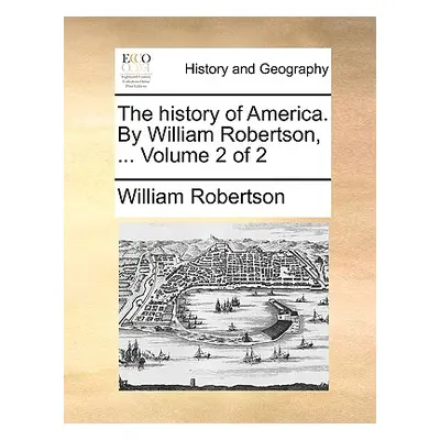 "The history of America. By William Robertson, ... Volume 2 of 2" - "" ("Robertson William")