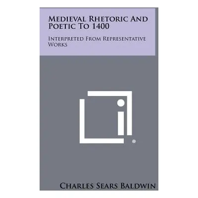 "Medieval Rhetoric and Poetic to 1400: Interpreted from Representative Works" - "" ("Baldwin Cha