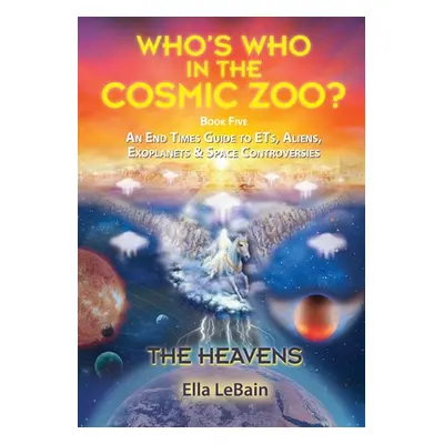 "THE HEAVENS - An End Times Guide to ETs, Aliens, Exoplanets & Space Controversies: Book Five of