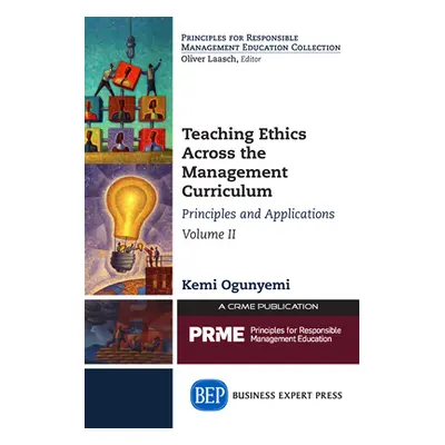 "Teaching Ethics Across the Management Curriculum, Volume II: Principles and Applications" - "" 