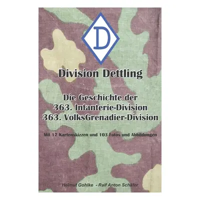 "Division Dettling - 363. Infanterie-Division: Die Geschichte der 363. Infanterie- und Volksgren