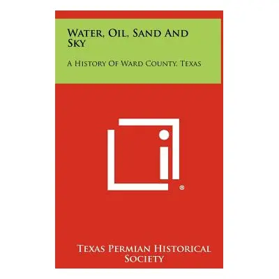 "Water, Oil, Sand and Sky: A History of Ward County, Texas" - "" ("Texas Permian Historical Soci