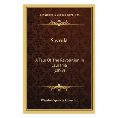 "Savrola: A Tale Of The Revolution In Laurania (1899)" - "" ("Churchill Winston Spencer")