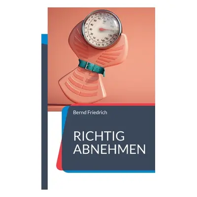 "Richtig Abnehmen: Alles, was Sie zum Abnehmen wissen mssen" - "" ("Friedrich Bernd")