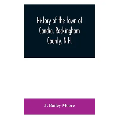 "History of the town of Candia, Rockingham County, N.H.: from its first settlement to the presen