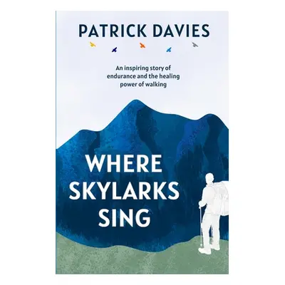 "Where Skylarks Sing: An inspiring story of endurance and the healing power of walking" - "" ("D