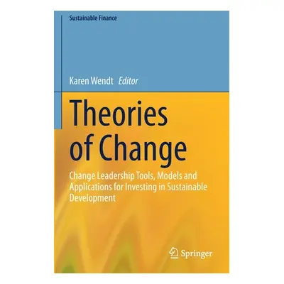 "Theories of Change: Change Leadership Tools, Models and Applications for Investing in Sustainab