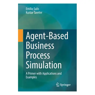 "Agent-Based Business Process Simulation: A Primer with Applications and Examples" - "" ("Sulis 