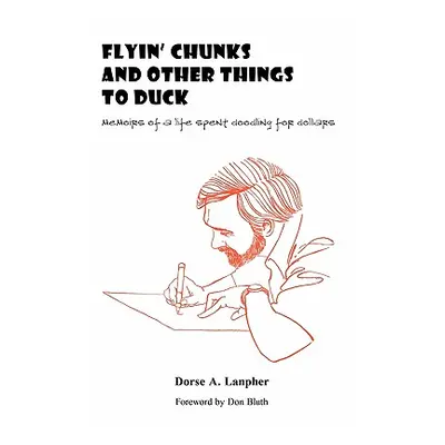 "Flyin' Chunks and Other Things to Duck: Memoirs of a Life Spent Doodling for Dollars" - "" ("La