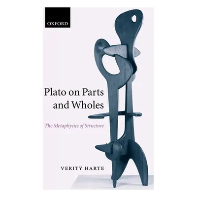 "Plato on Parts and Wholes: The Metaphysics of Structure" - "" ("Harte Verity")