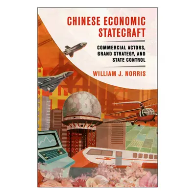 "Chinese Economic Statecraft: Commercial Actors, Grand Strategy, and State Control" - "" ("Norri