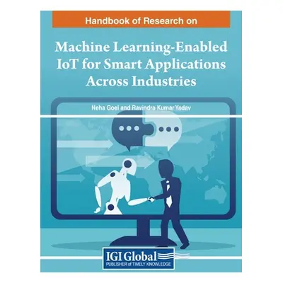 "Handbook of Research on Machine Learning-Enabled IoT for Smart Applications Across Industries" 