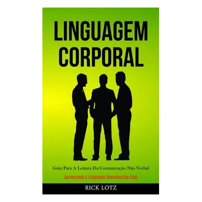 "Linguagem Corporal: Guia para a leitura da comunicao no verbal (Aprimorando a linguagem silenci