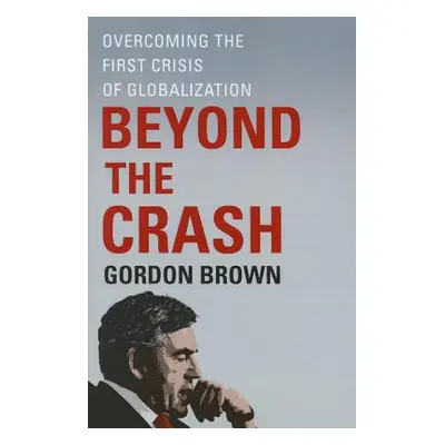 "Beyond the Crash: Overcoming the First Crisis of Globalization" - "" ("Brown Gordon")