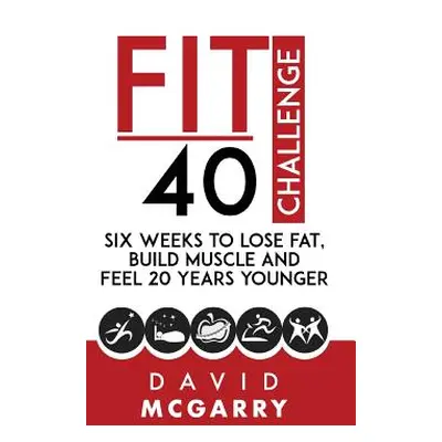 "Fit Over 40 Challenge: Six Weeks to Lose Fat, Build Muscle and Feel 20 Years Younger" - "" ("Mc