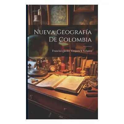 "Nueva Geografa De Colombia" - "" ("Velasco Francisco Javier Vergara y.")