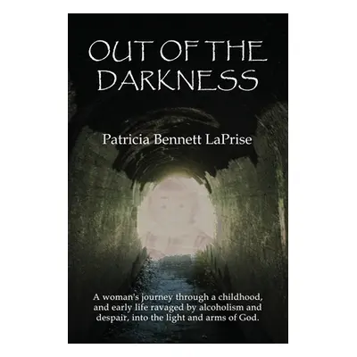 "Out of the Darkness: A woman's journey through a childhood and early life ravaged by alcoholism