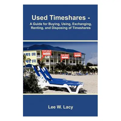 "Used Timeshares: A Guide to Buying, Using, Exchanging, Renting, and Disposing of Timeshares" - 