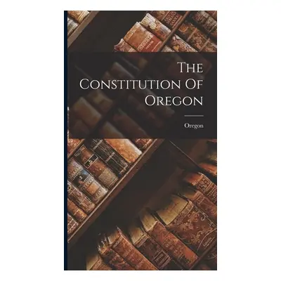 "The Constitution Of Oregon" - "" ("Oregon")