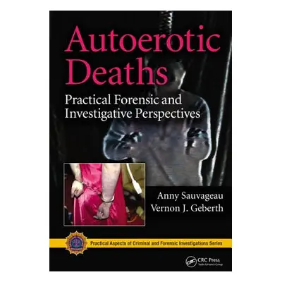 "Autoerotic Deaths: Practical Forensic and Investigative Perspectives" - "" ("Sauvageau Anny")