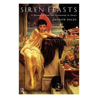 "Siren Feasts: A History of Food and Gastronomy in Greece" - "" ("Dalby Andrew")