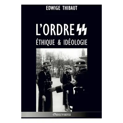 "L'ordre SS - thique & Idologie" - "" ("Thibaut Edwige")