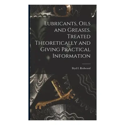 "Lubricants, Oils and Greases. Treated Theoretically and Giving Practical Information" - "" ("Re