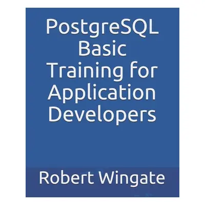 "PostgreSQL Basic Training for Application Developers" - "" ("Wingate Robert")