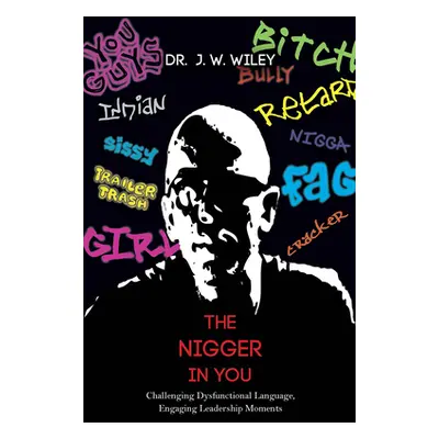 "The Nigger in You: Challenging Dysfunctional Language, Engaging Leadership Moments" - "" ("Wile