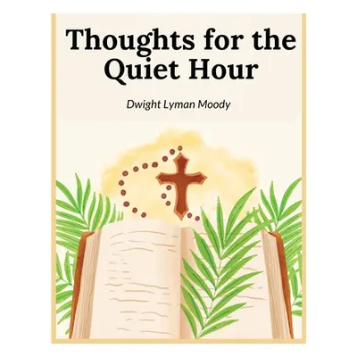 Thoughts for the Quiet Hour (Dwight Lyman Moody)